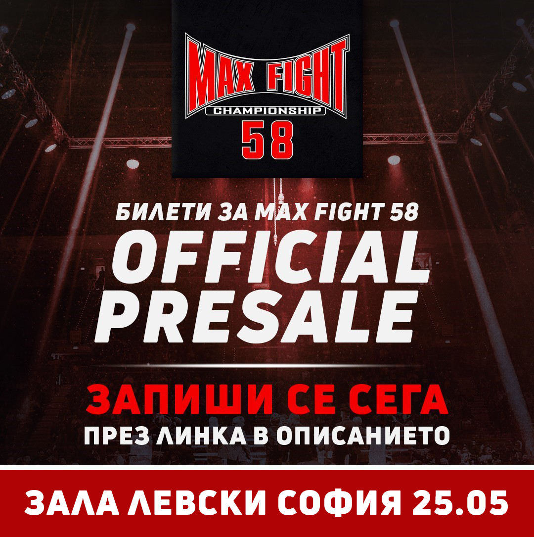 Предварителната продажба на билетите за MAX FIGHT 58 е към края си!